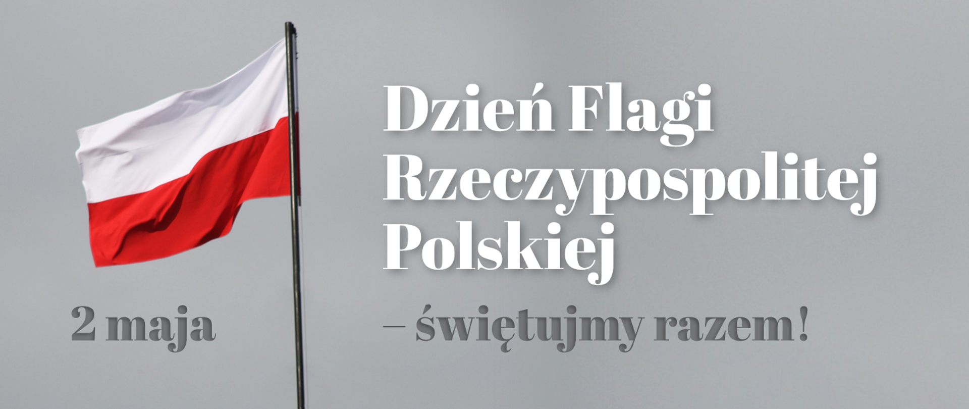 Na szarym tle flaga Rzeczypospolitej Polskiej oraz&nbsp;biały napis Dzień Flagi Rzeczyposlpolitej Polskiej 