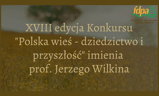 Ruszyła XVIII edycja konkursu „Polska wieś – dziedzictwo i przyszłość” imienia Profesora Jerzego Wilkina